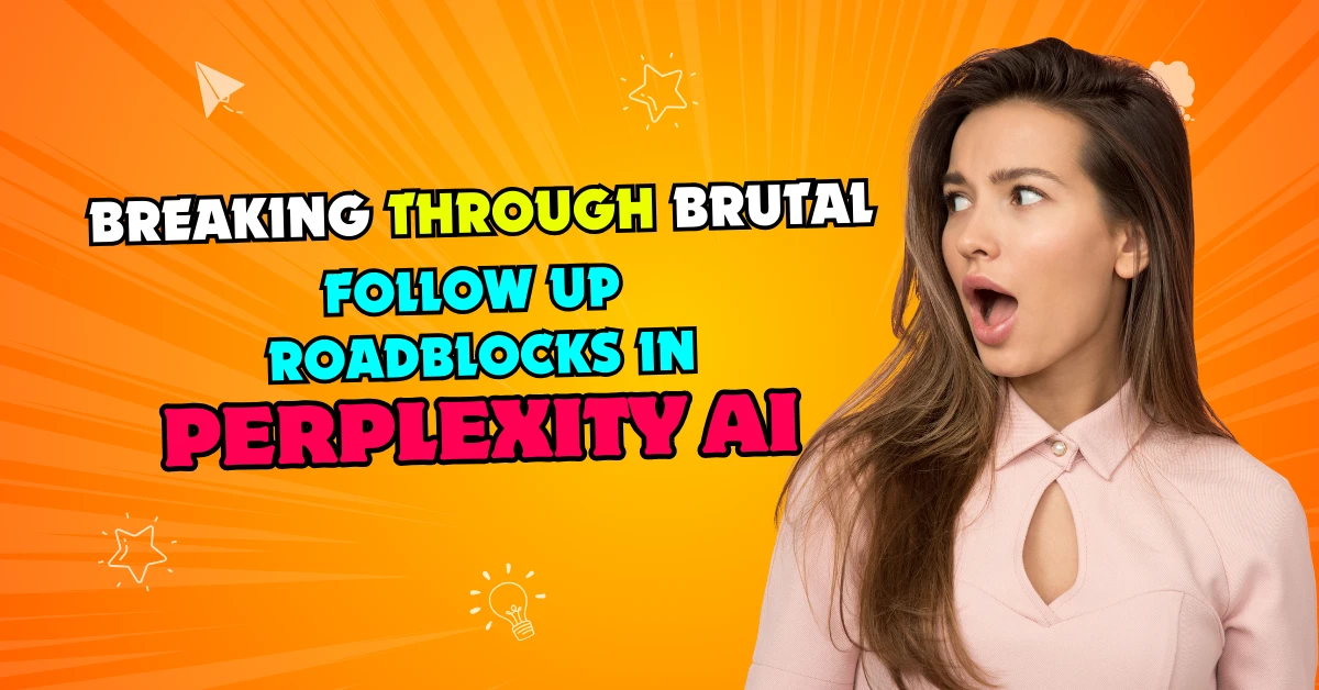 Breaking Through Brutal Follow Up Roadblocks in Perplexity AI