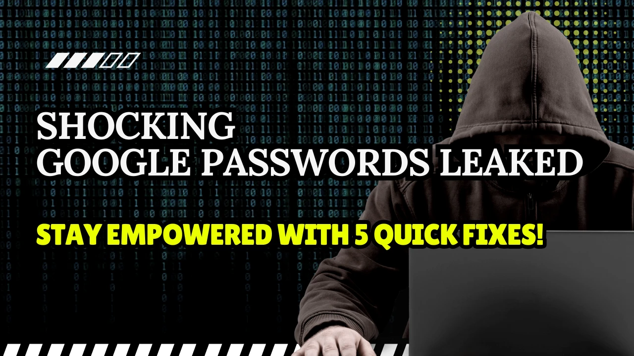 Shocking Google Passwords Leaked: Stay Empowered with 5 Quick Fixes!