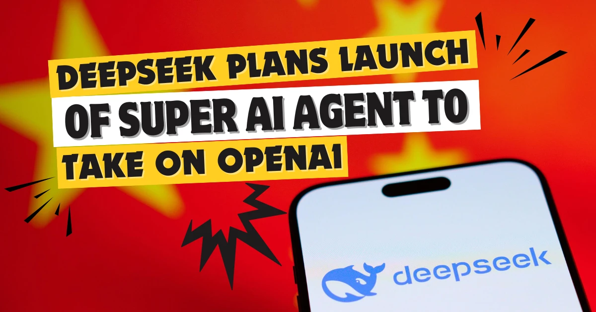 DeepSeek Plans Launch of Super AI Agent to Take On OpenAI