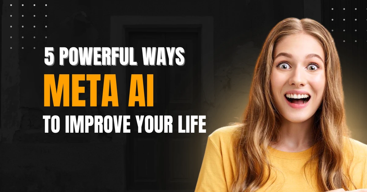 How Meta AI Is Changing Everything: 5 Powerful Ways Meta AI to Improve Your Life